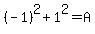 %28-1%29%5E2+%2B+1%5E2+=+A