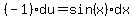 %28-1%29du+=+sin%28x%29dx