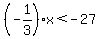 %28-1%2F3%29x%3C-27