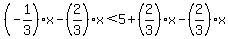 %28-1%2F3%29x-%282%2F3%29x%3C5%2B%282%2F3%29x-%282%2F3%29x