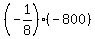 %28-1%2F8%29%2A%28-800%29