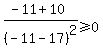 %28-11%2B10%29%2F%28-11-17%29%5E2%3E=0