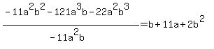 %28-11a%5E2b%5E2-121a%5E3b-22a%5E2b%5E3%29%2F%28+-11a%5E2b%29=+b%2B11a+%2B2b%5E%282%29
