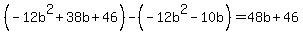 %28-12b%5E2%2B38b%2B46%29-%28-12b%5E2-10b%29=48b%2B46