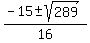 %28-15+%2B-+sqrt%28289%29%29%2F16
