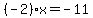 %28-2%29x=-11