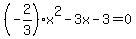 %28-2%2F3%29x%5E2-3x-3=0