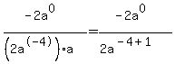 %28-2a%5E0%29%2F%28%282a%5E-4%29a%29+=+%28-2a%5E0%29%2F%282a%5E%28-4%2B1%29%29