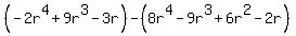 %28-2r%5E4%2B9r%5E3-3r%29-%288r%5E4-9r%5E3%2B6r%5E2-2r%29