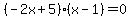 %28-2x%2B5%29%28x-1%29=0