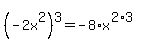 %28-2x%5E2%29%5E3+=+-8%2Ax%5E%282%2A3%29