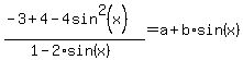 %28-3%2B4-4sin%5E2%28x%29%29%2F%281-2%2Asin%28x%29%29=+a%2Bb%2Asin%28x%29