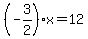%28-3%2F2%29x=12
