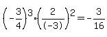 %28-3%2F4%29%5E3%2A%282%2F-3%29%5E2=-3%2F16
