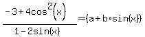%28-3+%2B+4cos%5E2%28+x%29%29+%2F+%281+-+2sin%28x%29%29+=+%28a+%2B+b%2Asin%28x%29%29