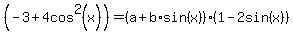 %28-3+%2B+4cos%5E2%28+x%29%29+=+%28a+%2B+b%2Asin%28x%29%29+%281+-+2sin%28x%29%29+