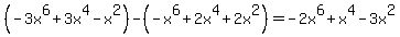%28-3x%5E6%2B3x%5E4-x%5E2%29-%28-x%5E6%2B2x%5E4%2B2x%5E2%29=-2x%5E6%2Bx%5E4-3x%5E2