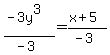 %28-3y%5E3%29%2F%28-3%29=%28x%2B5%29%2F%28-3%29