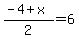 %28-4%2Bx%29%2F2=6