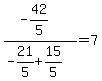 %28-42%2F5%29%2F%28-21%2F5%2B15%2F5%29=7