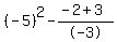 %28-5%29%5E2-%28-2%2B3%29%2F-3