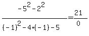 %28-5%5E2-2%5E2%29%2F%28%28-1%29%5E2-4%28-1%29-5%29=%2821%29%2F%280%29
