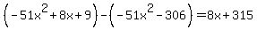 %28-51x%5E2%2B8x%2B9%29-%28-51x%5E2-306%29=8x%2B315