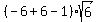 %28-6%2B6-1%29sqrt%286%29