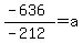 %28-636%29%2F%28-212%29+=+a