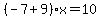 %28-7%2B9%29x=10