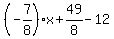 %28-7%2F8%29x+%2B+49%2F8+-+12