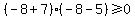 %28-8%2B7%29%28-8-5%29%3E=0