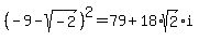 %28-9-+sqrt%28-2%29%29%5E2+=+79+%2B+18%2Asqrt%282%29%2Ai