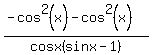 %28-cos%5E2%28x%29-cos%5E2%28x%29%29%2Fcosx%28sinx-1%29