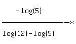 %28-log%28%285%29%29%29%2F%28log%28%2812%29%29+-+log%28%285%29%29%29+=+x