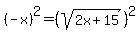 %28-x%29%5E2=%28sqrt%282x%2B15%29%29%5E2