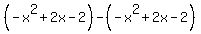 %28-x%5E2%2B2x-2%29-%28-x%5E2%2B2x-2%29