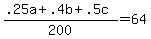 %28.25a+%2B+.4b+%2B+.5c%29%2F200+=+64