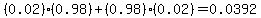 %280.02%29%280.98%29%2B%280.98%29%280.02%29=0.0392