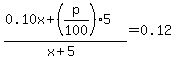 %280.10x%2B%28p%2F100%29%2A5%29%2F%28x%2B5%29=0.12