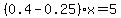 %280.4-0.25%29x=5