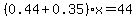 %280.44%2B0.35%29x+=+44