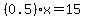 %280.5%29x=15