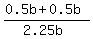 %280.5b%2B0.5b%29%2F%282.25b%29