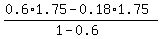 %280.6%2A1.75+-+0.18%2A1.75%29%2F%281-0.6%29