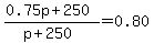 %280.75p%2B250%29%2F%28p%2B250%29=0.80