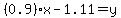 %280.9%29x-1.11=y
