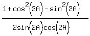 %281%2Bcos%5E2%282A%29-sin%5E2%282A%29%29%2F%282sin%5E%22%22%282A%29cos%5E%22%22%282A%29%29