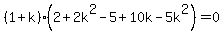 %281%2Bk%29%282%2B2k%5E2-5%2B10k-5k%5E2%29=0