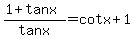 %281%2Btanx%29%2Ftanx+=+cotx+%2B+1